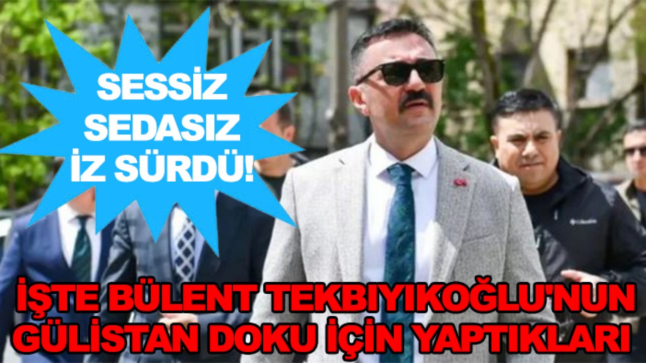 Herşeyi gizlediler, ama o sessiz sedasız iz sürdü! İşte Bülent Tekbıyıkoğlu'nun Gülistan Doku için yaptıkları