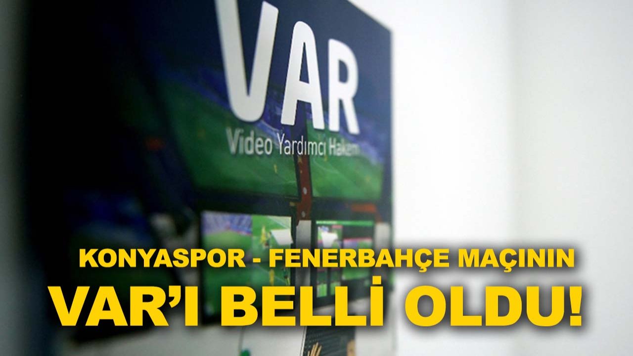 Konyaspor - Fenerbahçe maçının VAR’ı belli oldu!
