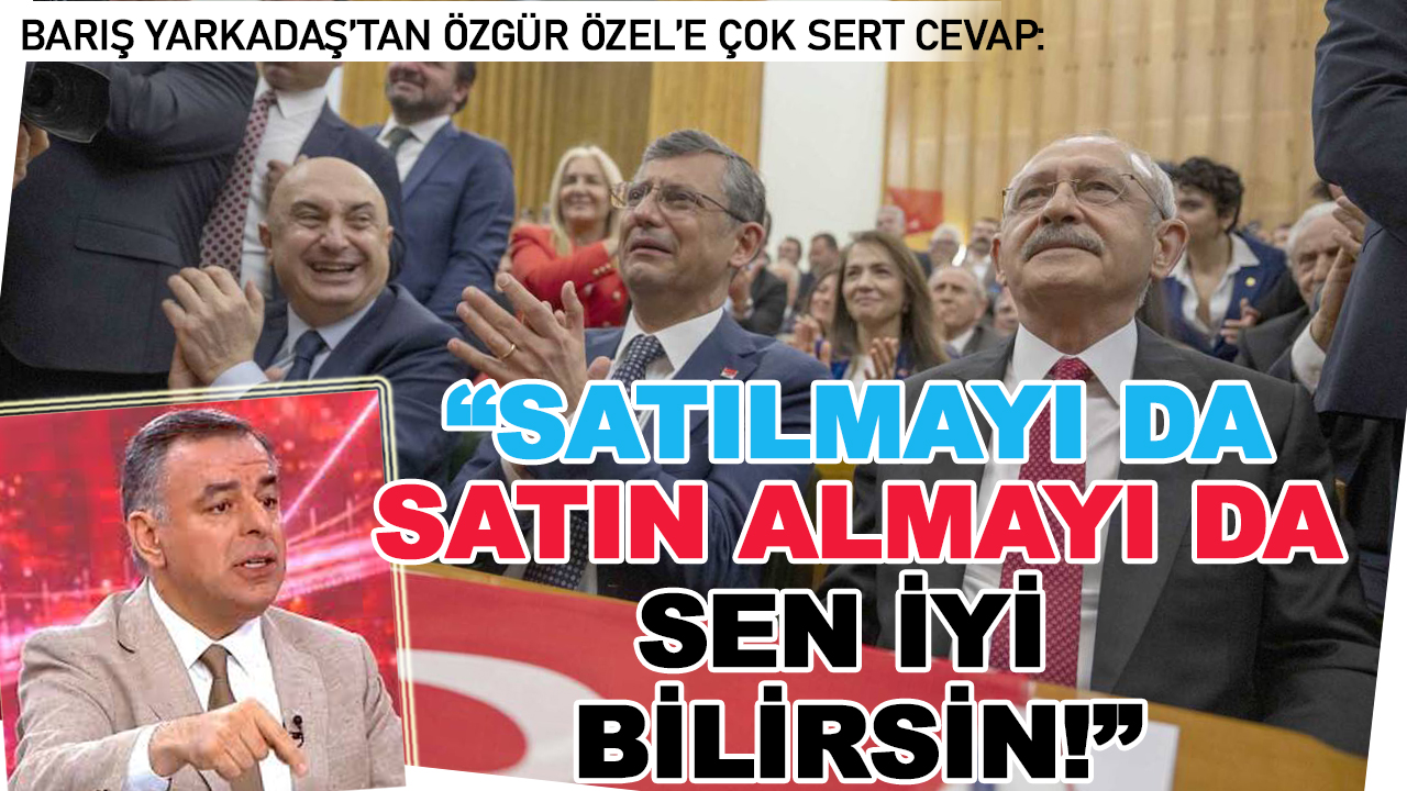 Özgür Özel'e, Barış Yarkadaş'tan çok sert yanıt: "Sen satın almayı da satılmayı da iyi bilirsin!"