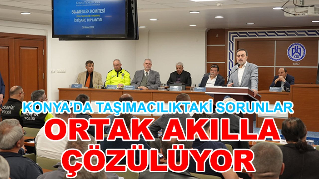 Konya’da taşımacılıktaki sorunlar ortak akılla çözülüyor