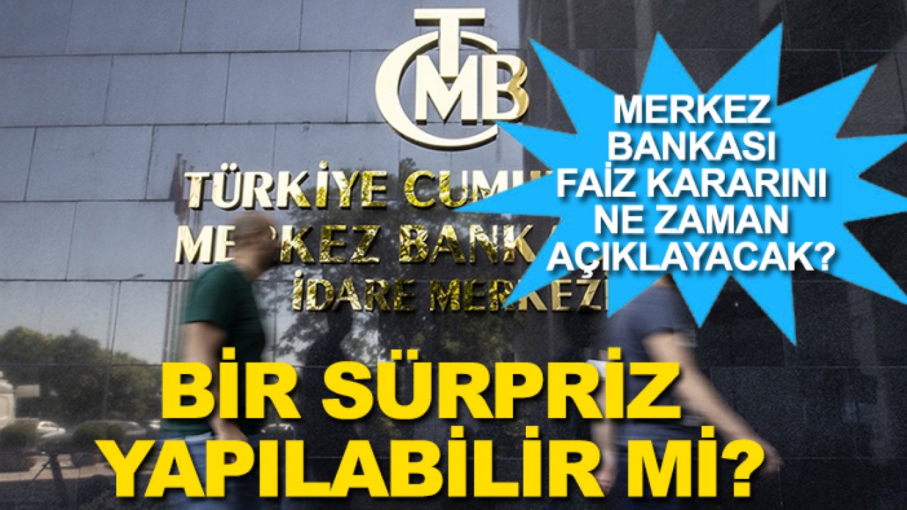 Merkez Bankası faiz kararını ne zaman açıklayacak? Bir sürpriz yapılabilir mi?