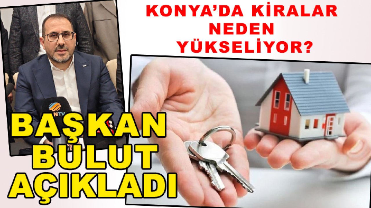 Konya’da kiralar neden yükseliyor? Başkan Bulut açıkladı
