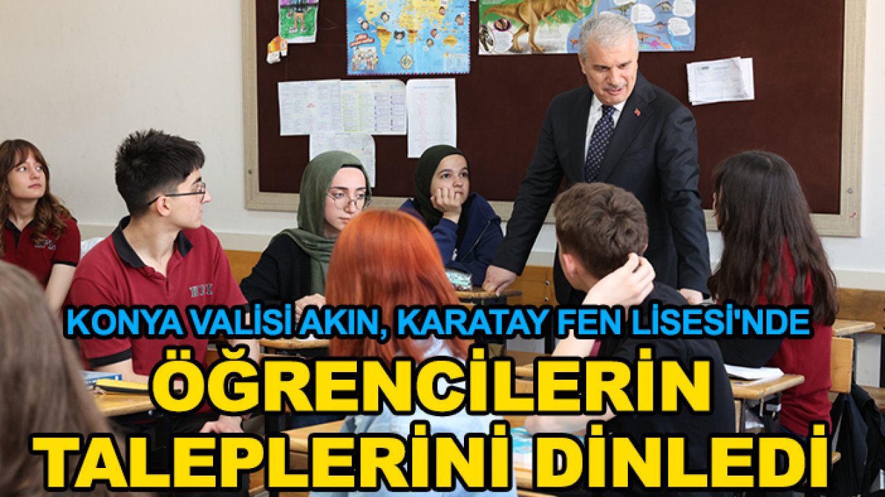 Konya Valisi Akın, Karatay Fen Lisesi'nde öğrencilerin taleplerini dinledi