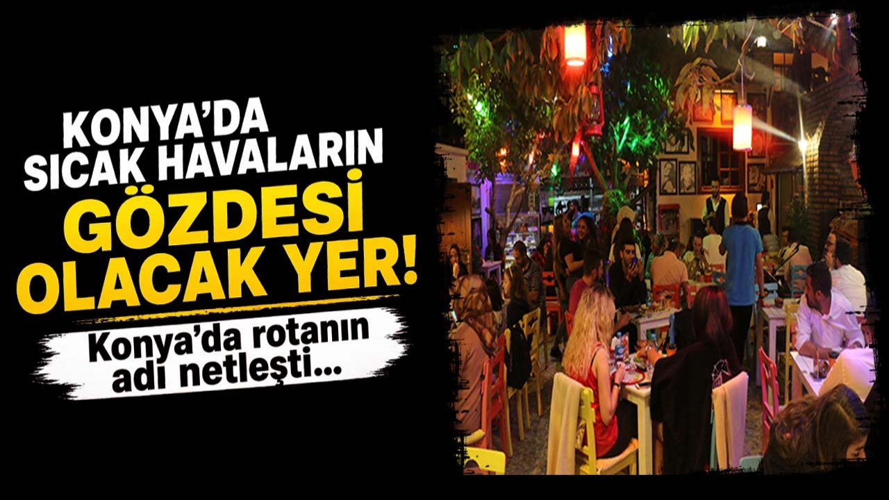 Konya'da sıcak havaların gözdesi olacak yer! Rotanın adı netleşti....