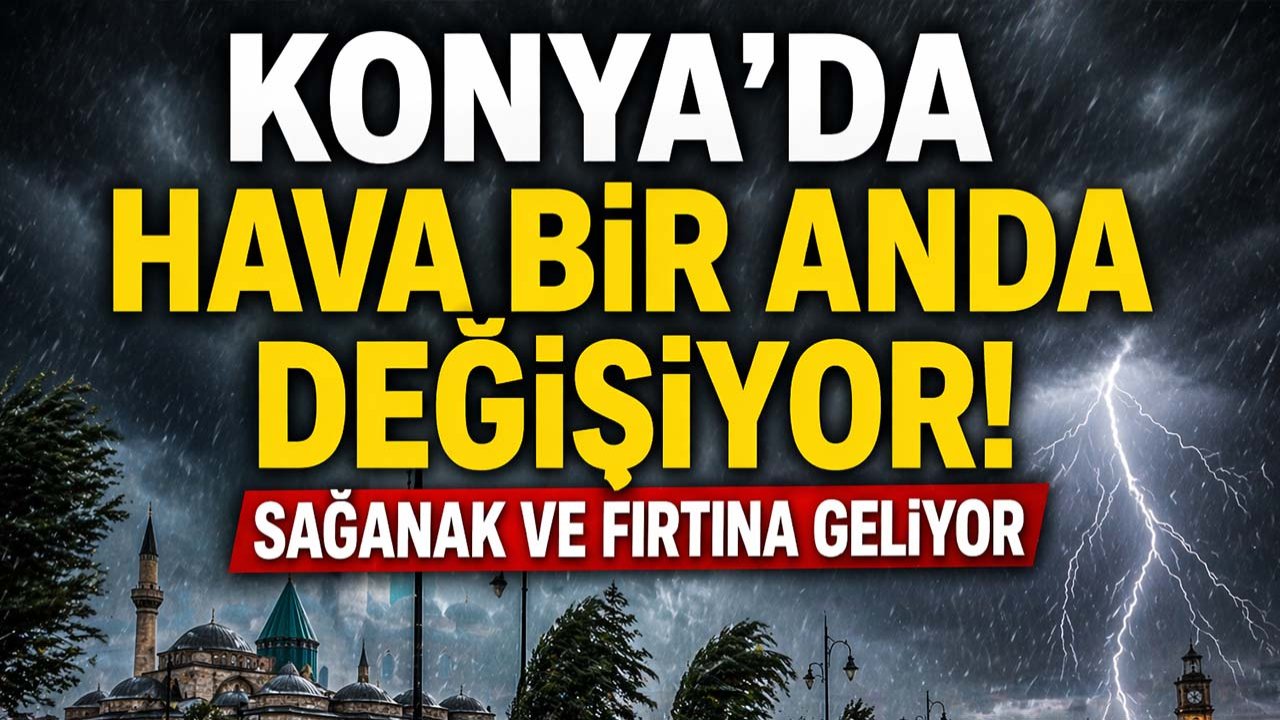 Konya’da hava bir anda değişiyor! Sağanak ve fırtına geliyor