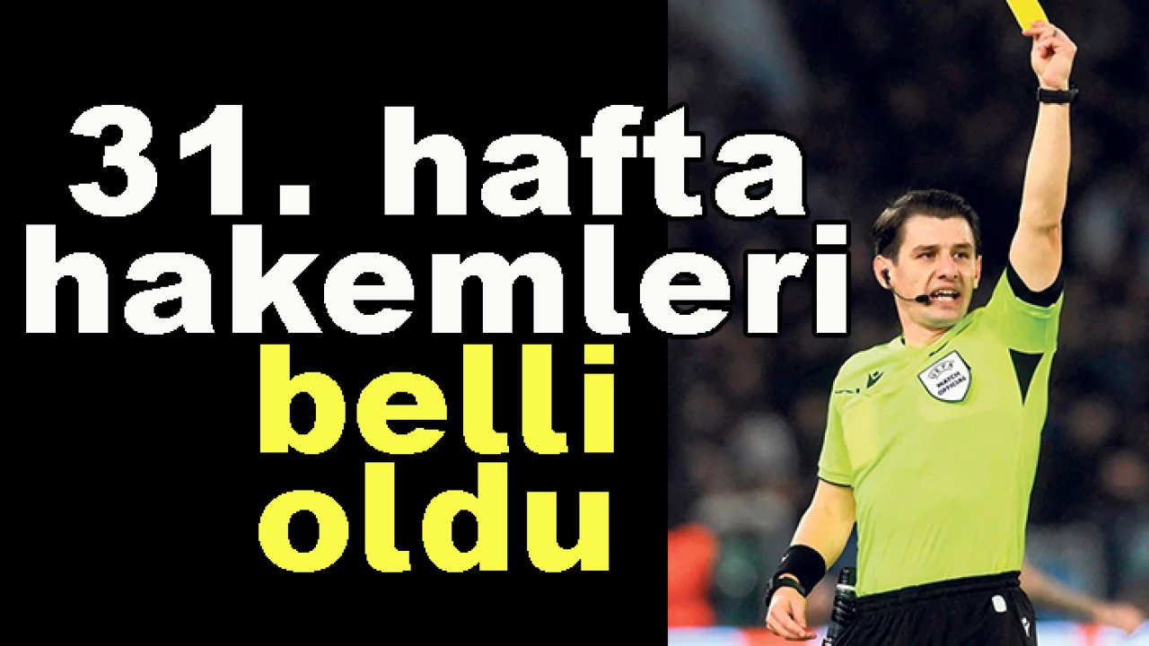 Süper Lig'de 31. hafta hakemleri açıklandı