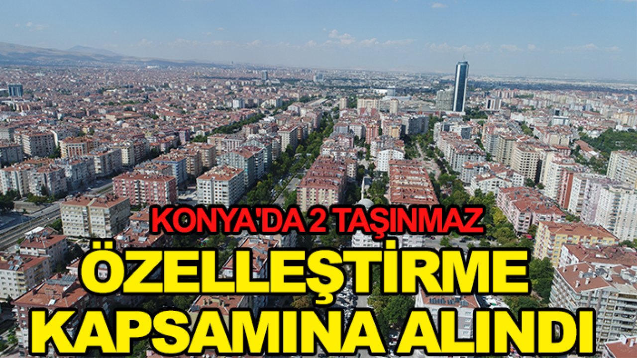 Konya'da 2 taşınmaz özelleştirme kapsamına alındı