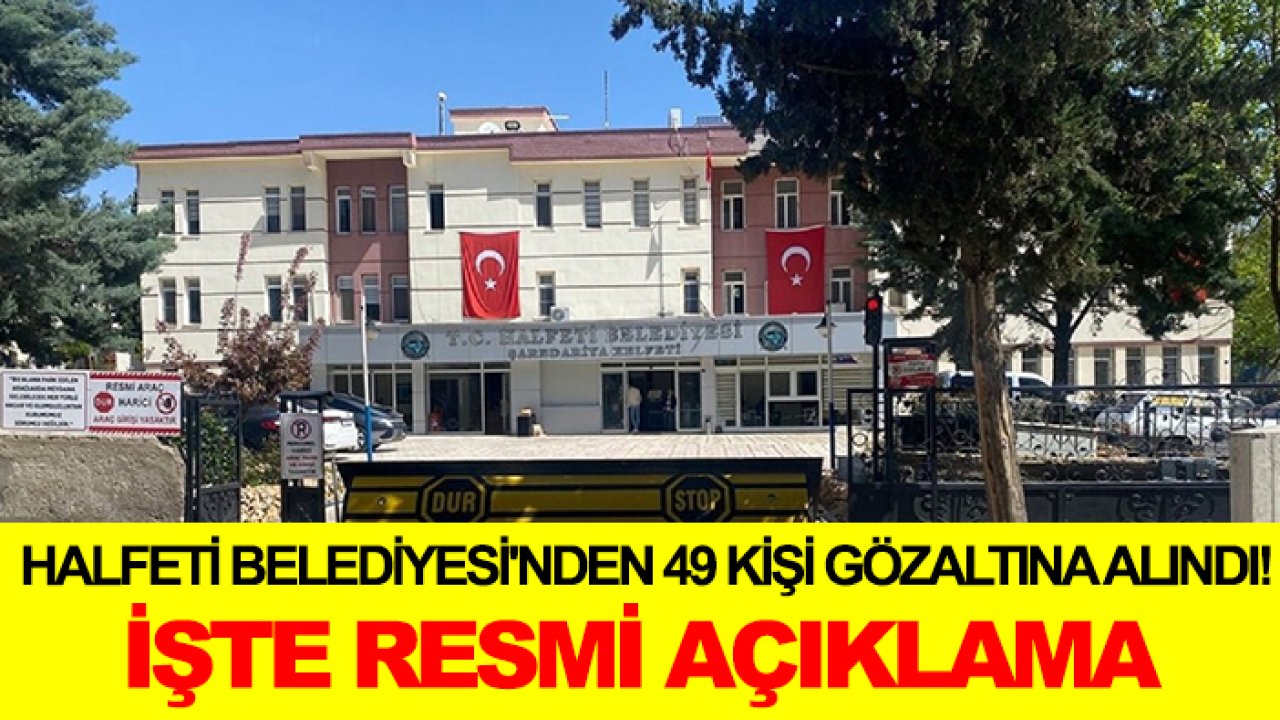 Halfeti Belediyesi'nden 49 kişi gözaltına alındı! İşte resmi açıklama