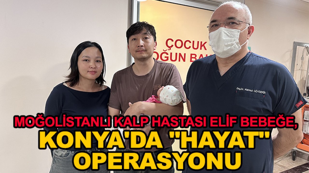 Moğolistanlı kalp hastası Elif bebeğe, Konya'da "hayat" operasyonu