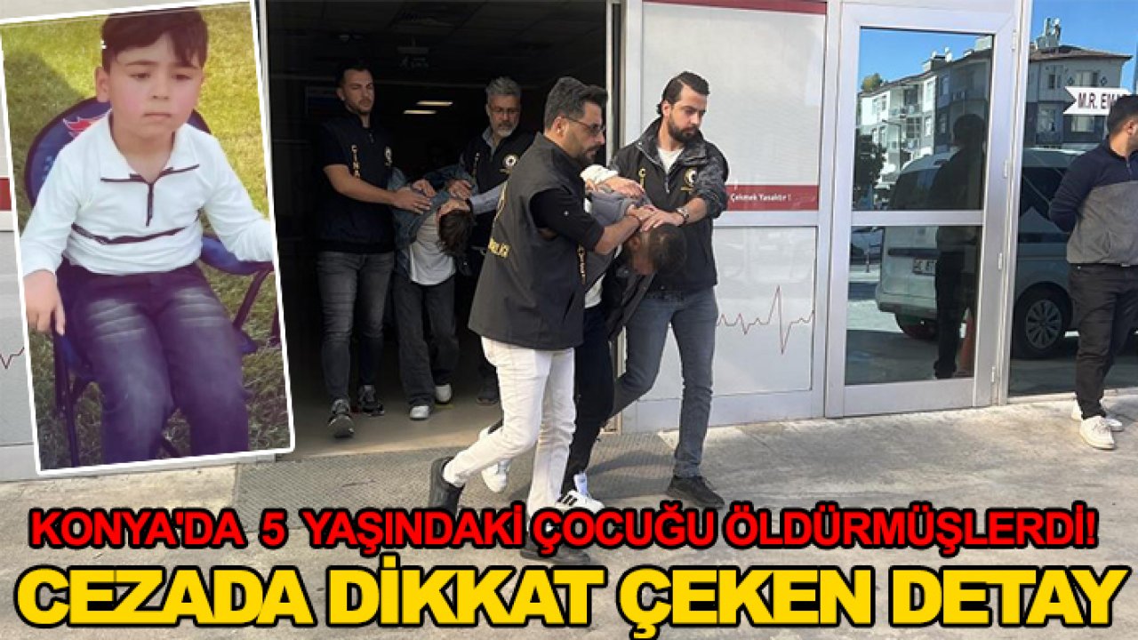 Konya'da 5 yaşındaki çocuğu öldürmüşlerdi! Cezada dikkat çeken detay