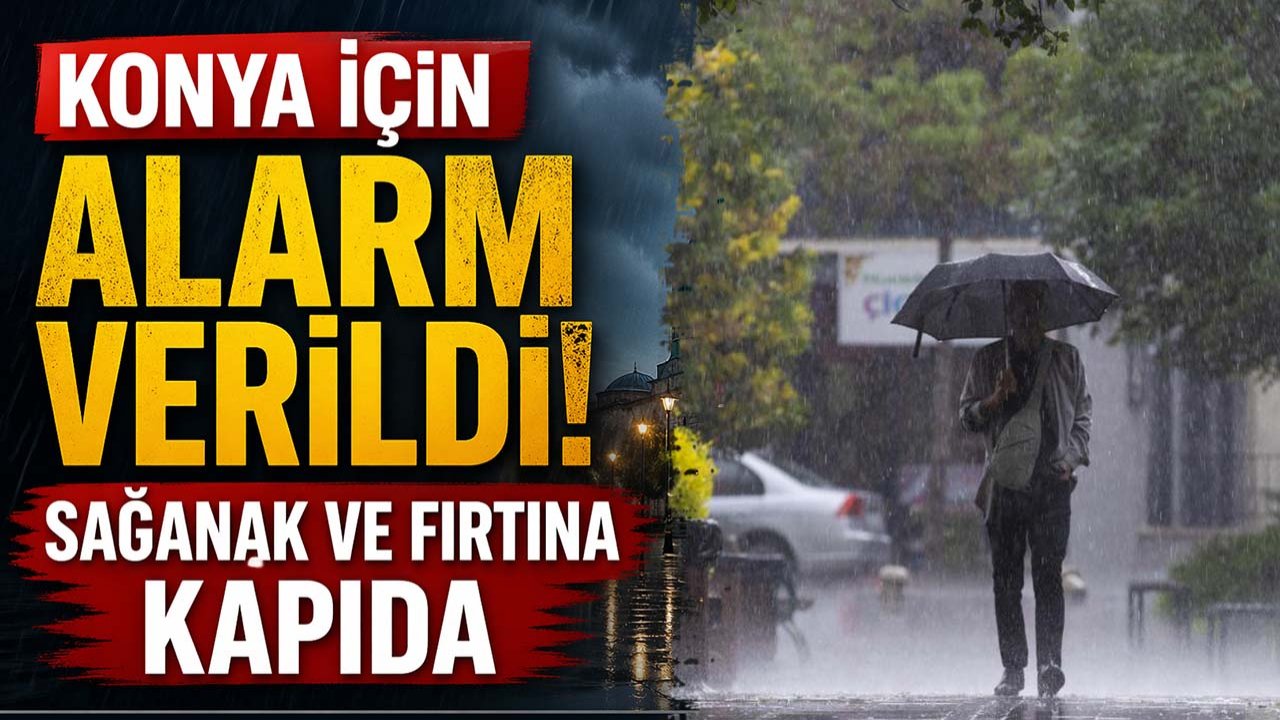 Konya için alarm verildi! Sağanak ve fırtına kapıda