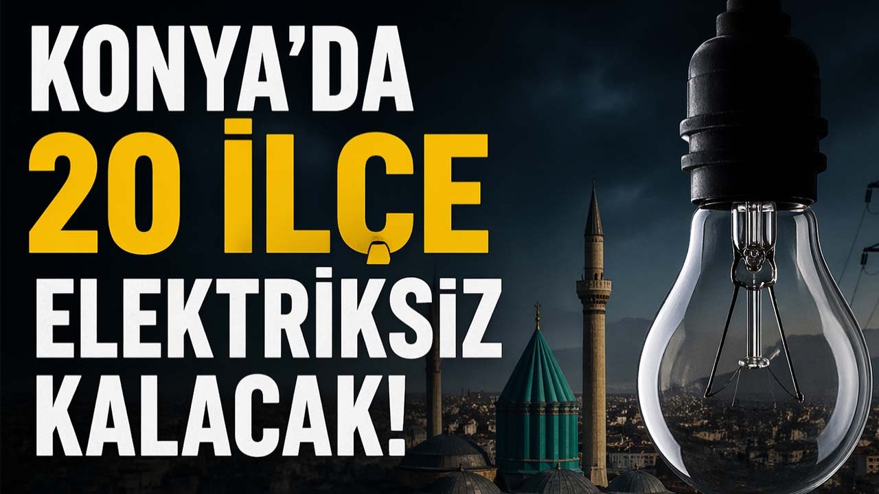 Konya'da 20 ilçe elektriksiz kalacak!