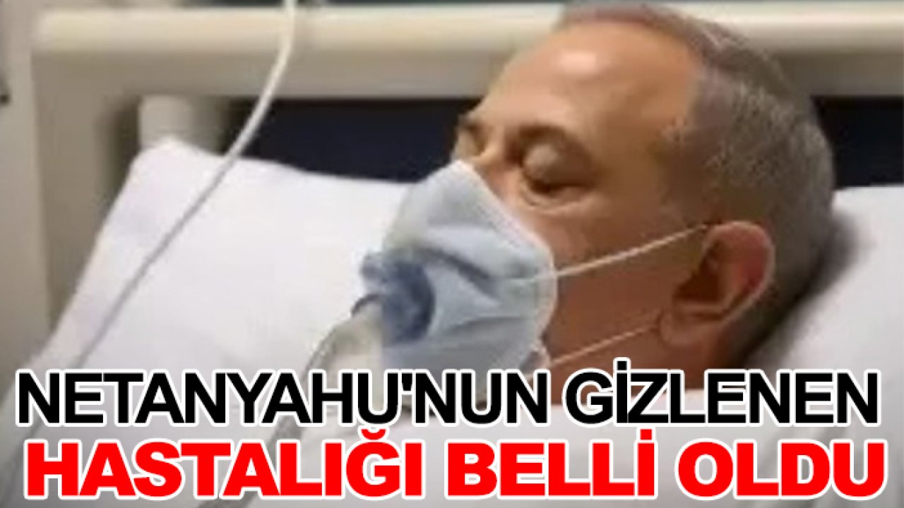 Netanyahu'nun gizlenen hastalığı belli oldu