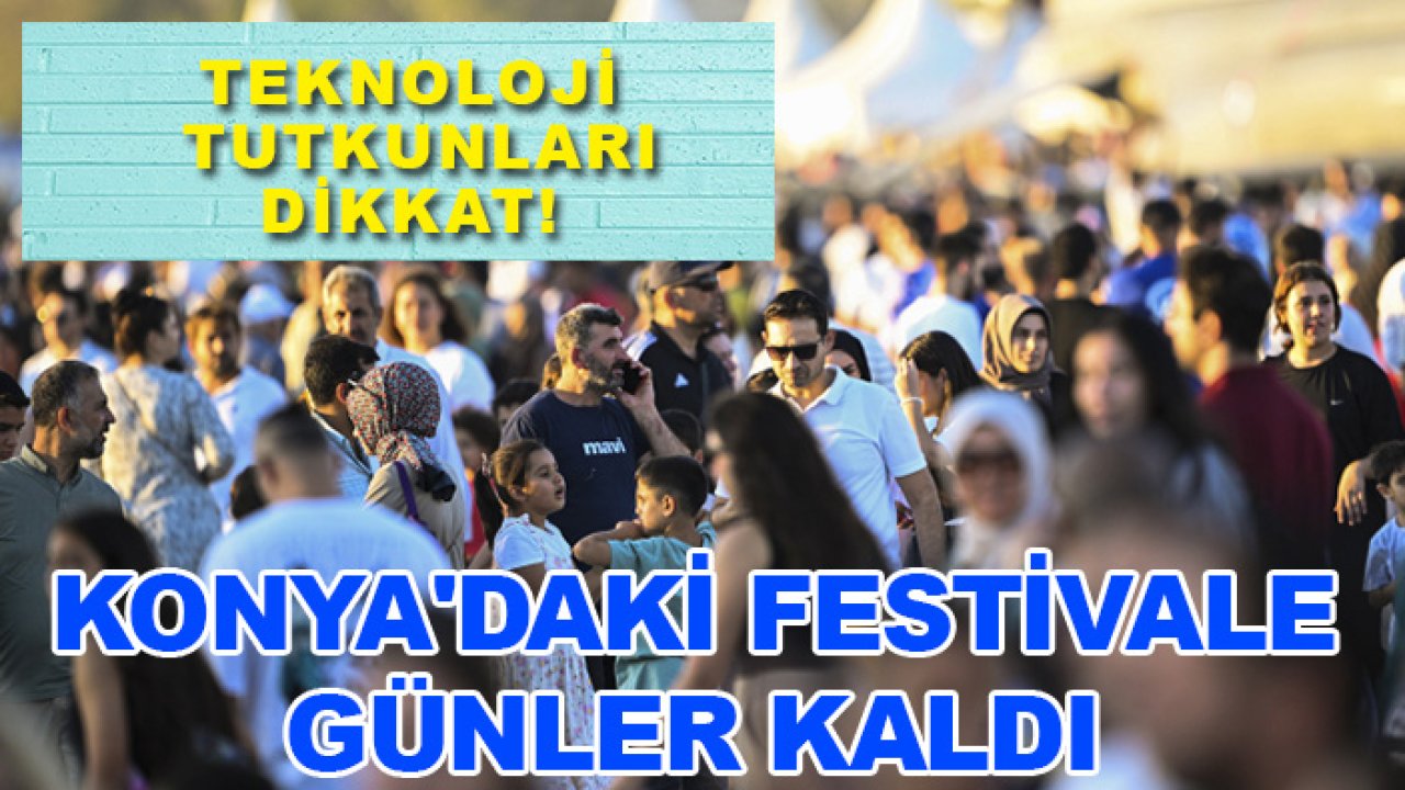 Teknoloji tutkunları dikkat! Konya'daki festivale günler kaldı