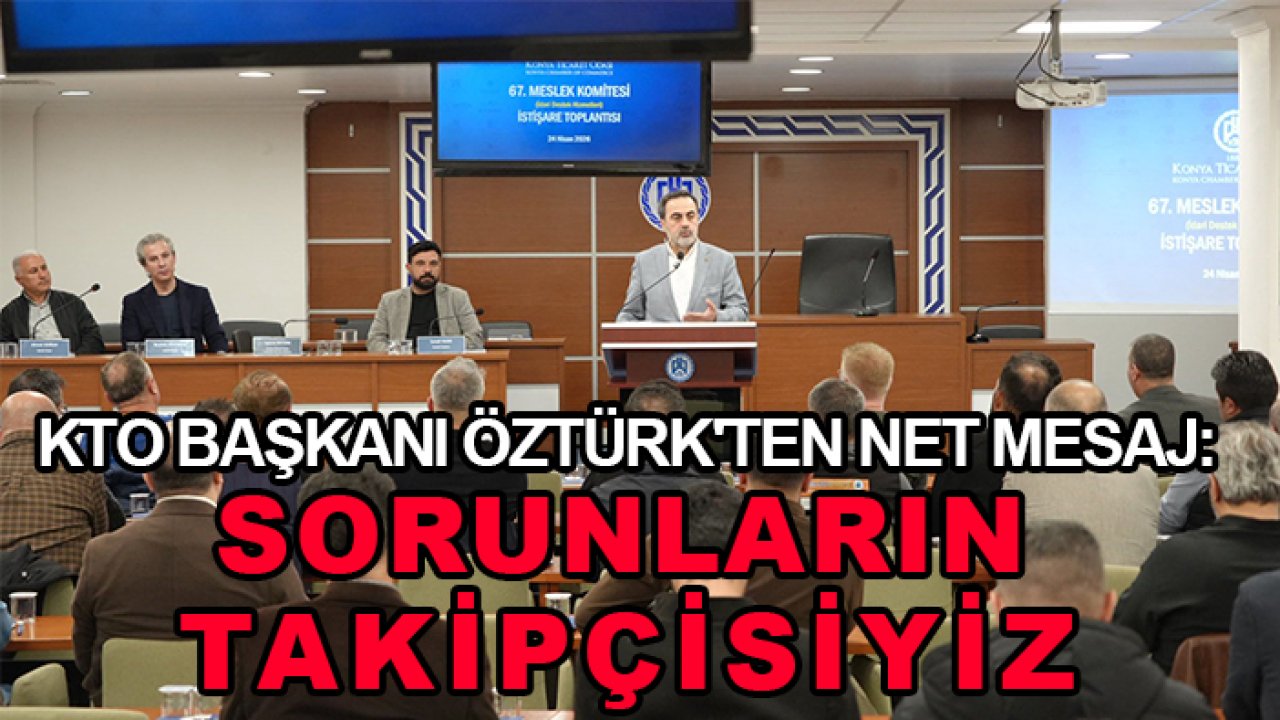 KTO Başkanı Öztürk'ten net mesaj: Sorunların takipçisiyiz