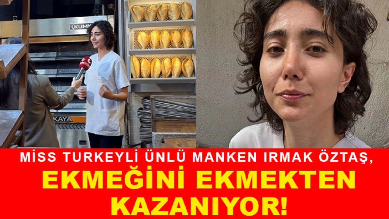 Miss Turkeyli Ünlü manken Irmak Öztaş, ekmeğini ekmekten kazanıyor!