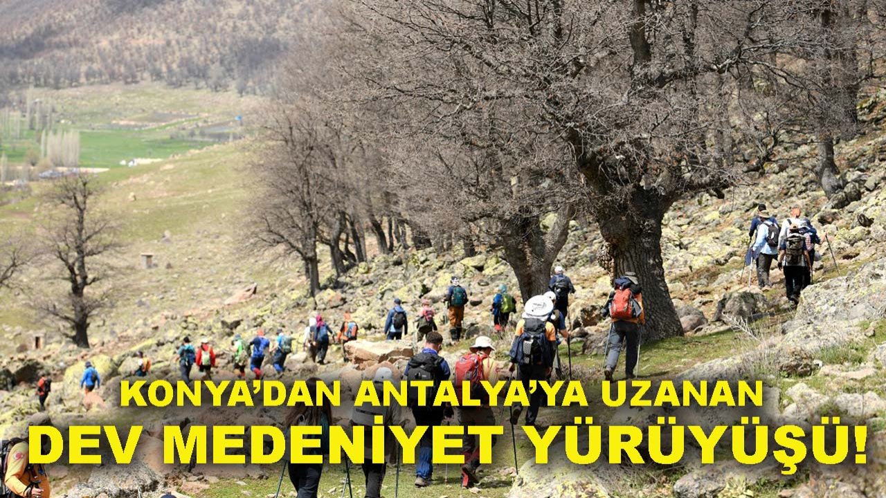 Konya’dan Antalya’ya uzanan dev medeniyet yürüyüşü!