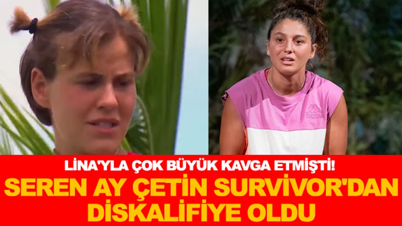 Lina'yla çok büyük kavga etmişti! Seren Ay Çetin Survivor'dan diskalifiye oldu