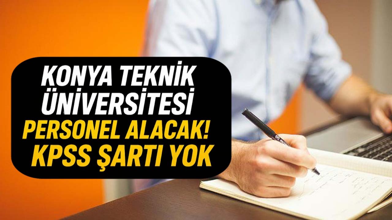Konya Teknik Üniversitesi personel alacak! KPSS şartı yok