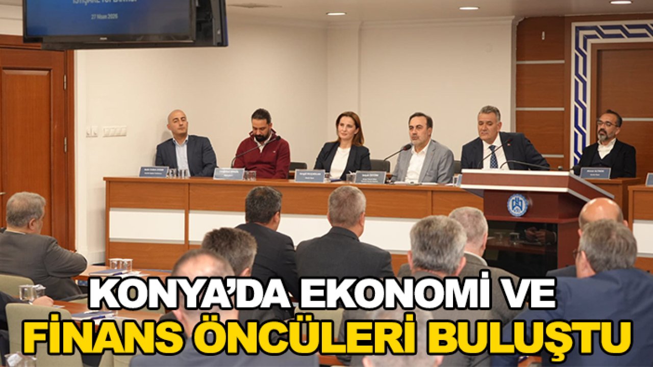 Konya’da ekonomi ve finans öncüleri buluştu