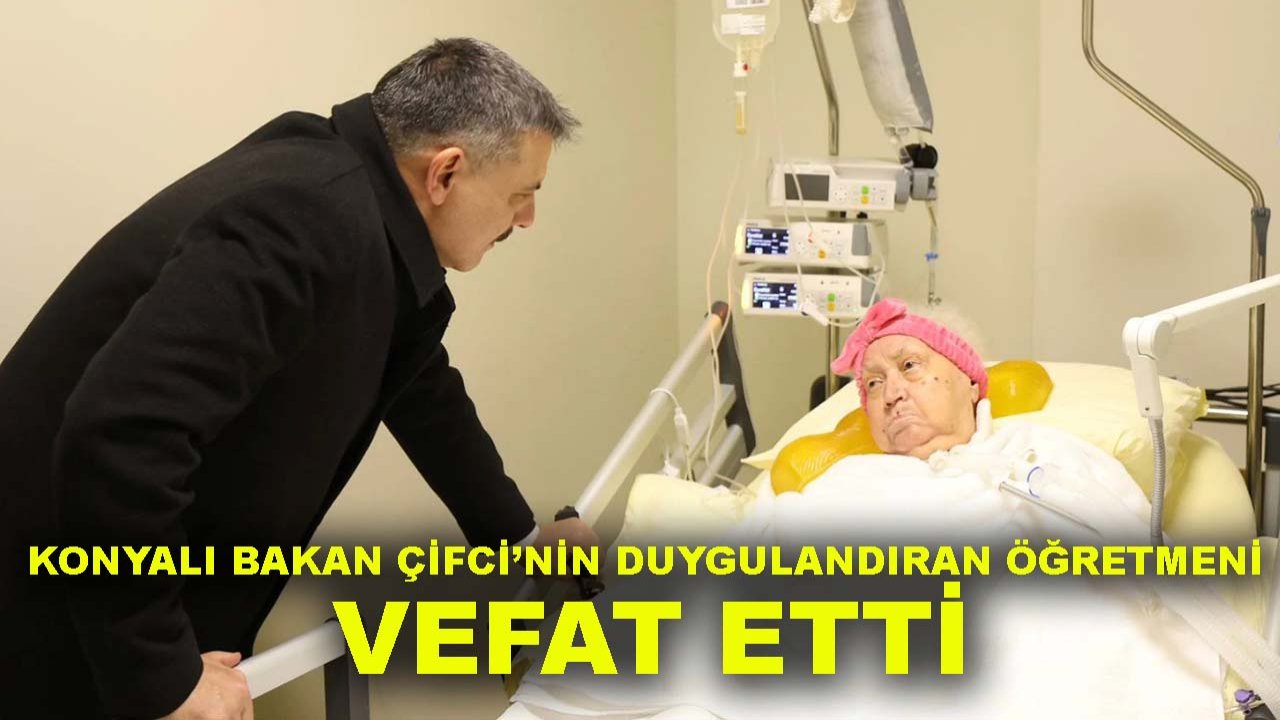 Konyalı Bakan Çifci’nin duygulandıran öğretmeni vefat etti