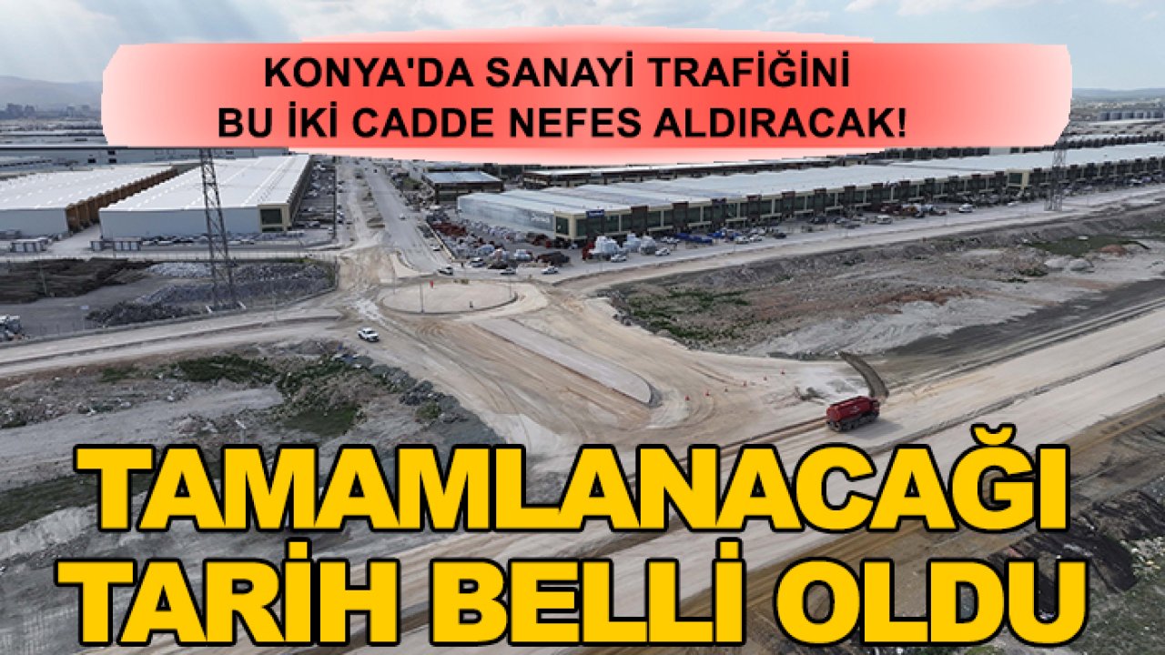 Konya'da sanayi trafiğini bu iki cadde nefes aldıracak! Tamamlanacağı tarih belli oldu