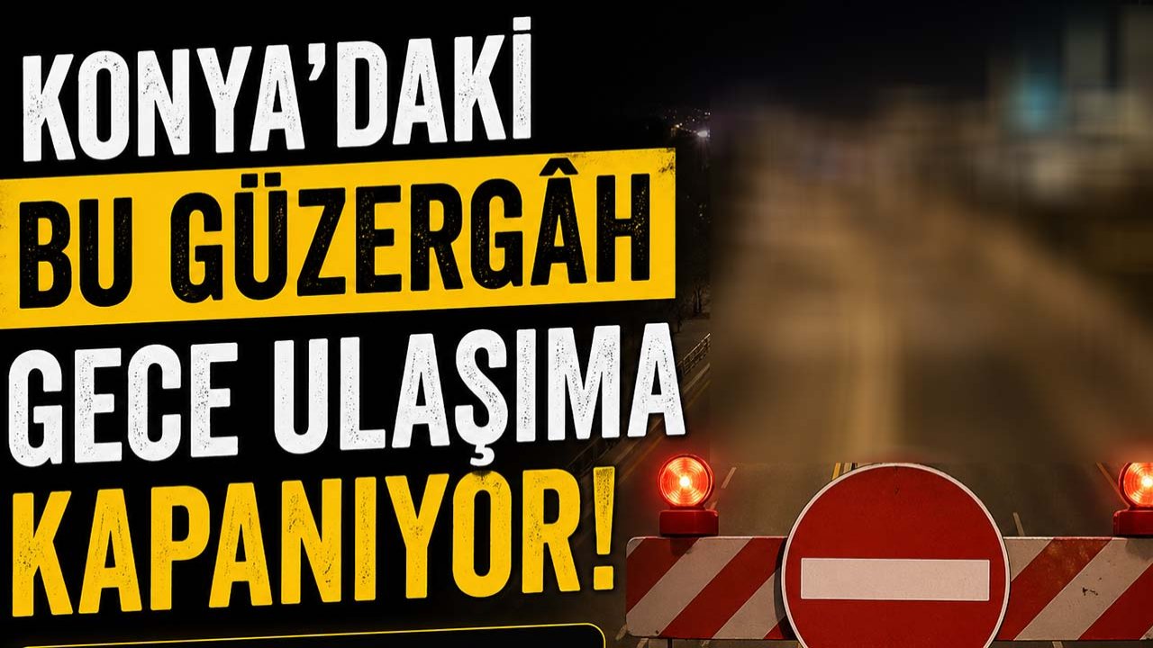 Konya'daki bu güzergâh gece ulaşıma kapanıyor!