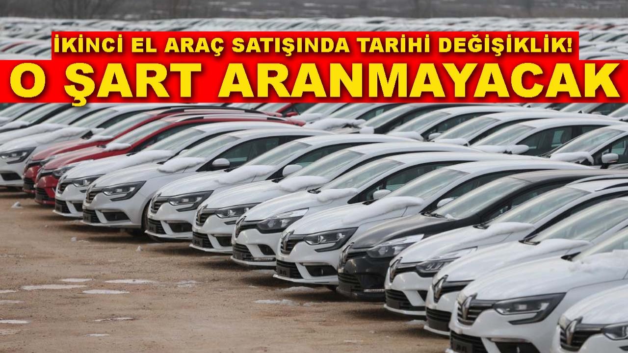 İkinci el araç satışında tarihi değişiklik! O şart aranmayacak