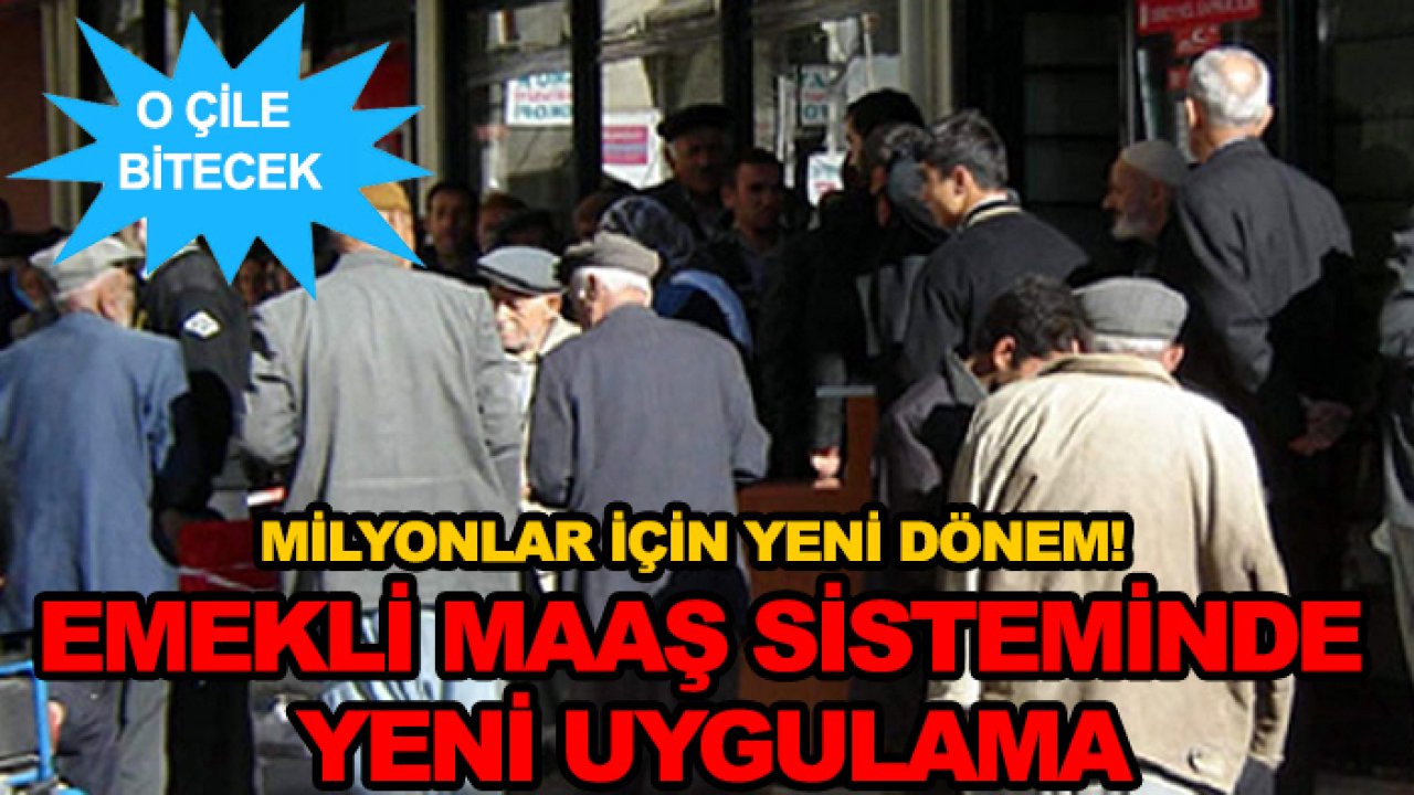 Milyonlar için yeni dönem! Emekli maaş sisteminde yeni uygulama