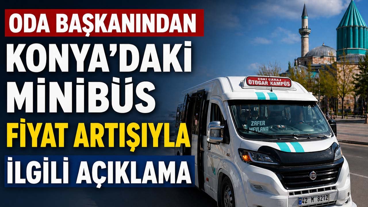 Oda başkanından Konya’daki minibüs fiyat artışıyla ilgili açıklama