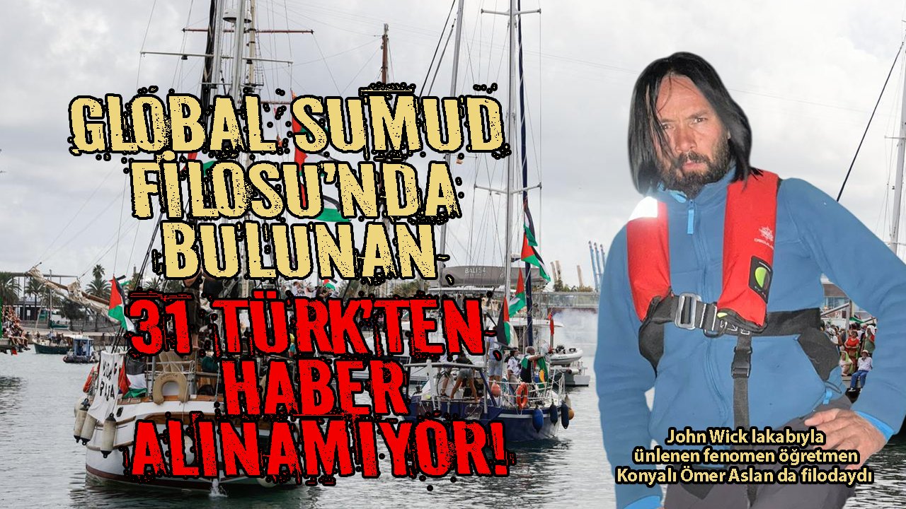 Global Sumud Filosu’nda bulunan 31 Türk’ten haber alınamıyor! İşte isimleri