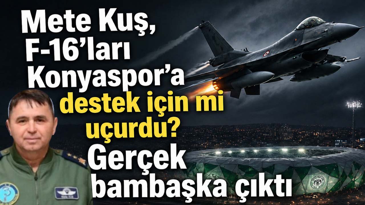 Mete Kuş, F-16’ları Konyaspor’a destek için mi uçurdu? Gerçek bambaşka çıktı...