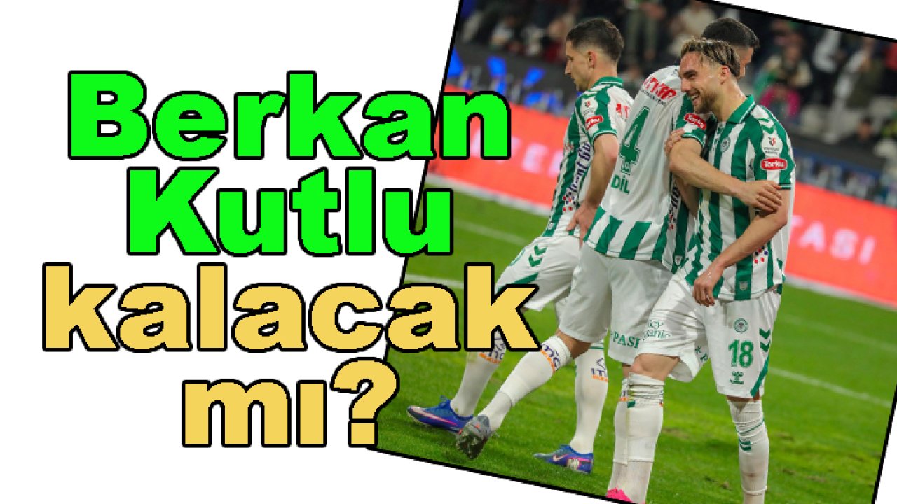 Berkan Kutlu, Konyaspor'da kalacak mı?