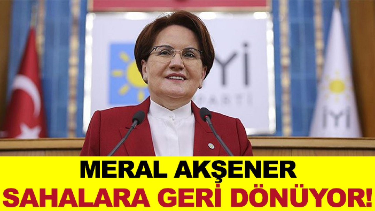 Meral Akşener sahalara geri dönüyor!
