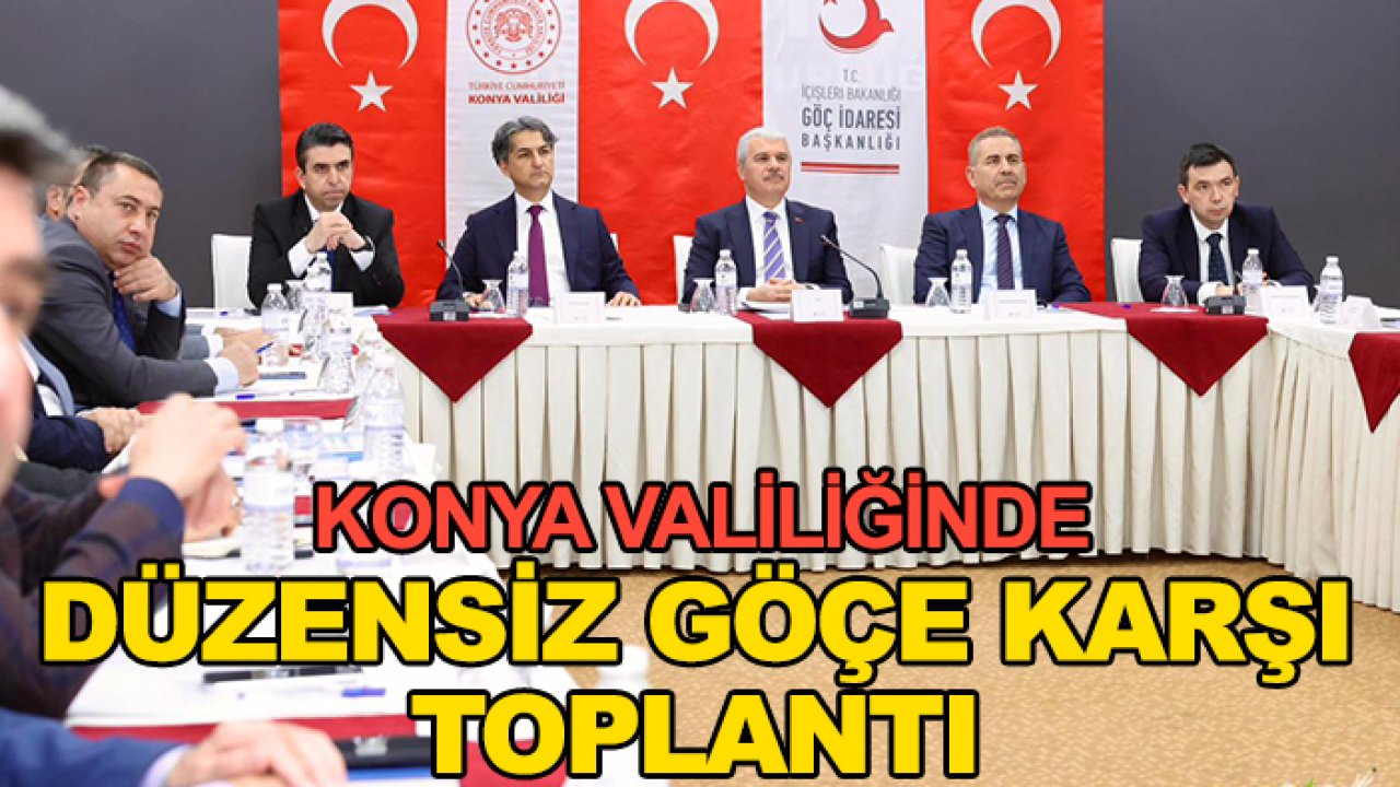 Konya Valiliğinde düzensiz göçe karşı toplantı