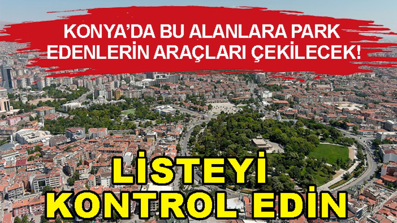 Konya’da bu alanlara park edenlerin araçları çekilecek! Listeyi kontrol edin