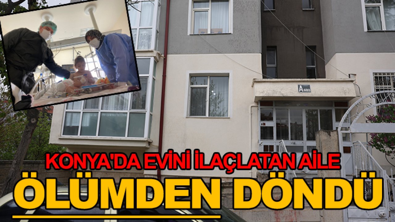 Ucuz atlattılar! Konya'da evini ilaçlatan aile ölümden döndü