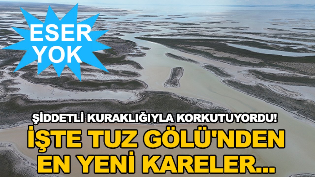 Şiddetli kuraklığıyla korkutuyordu! İşte Tuz Gölü'nden en yeni kareler...