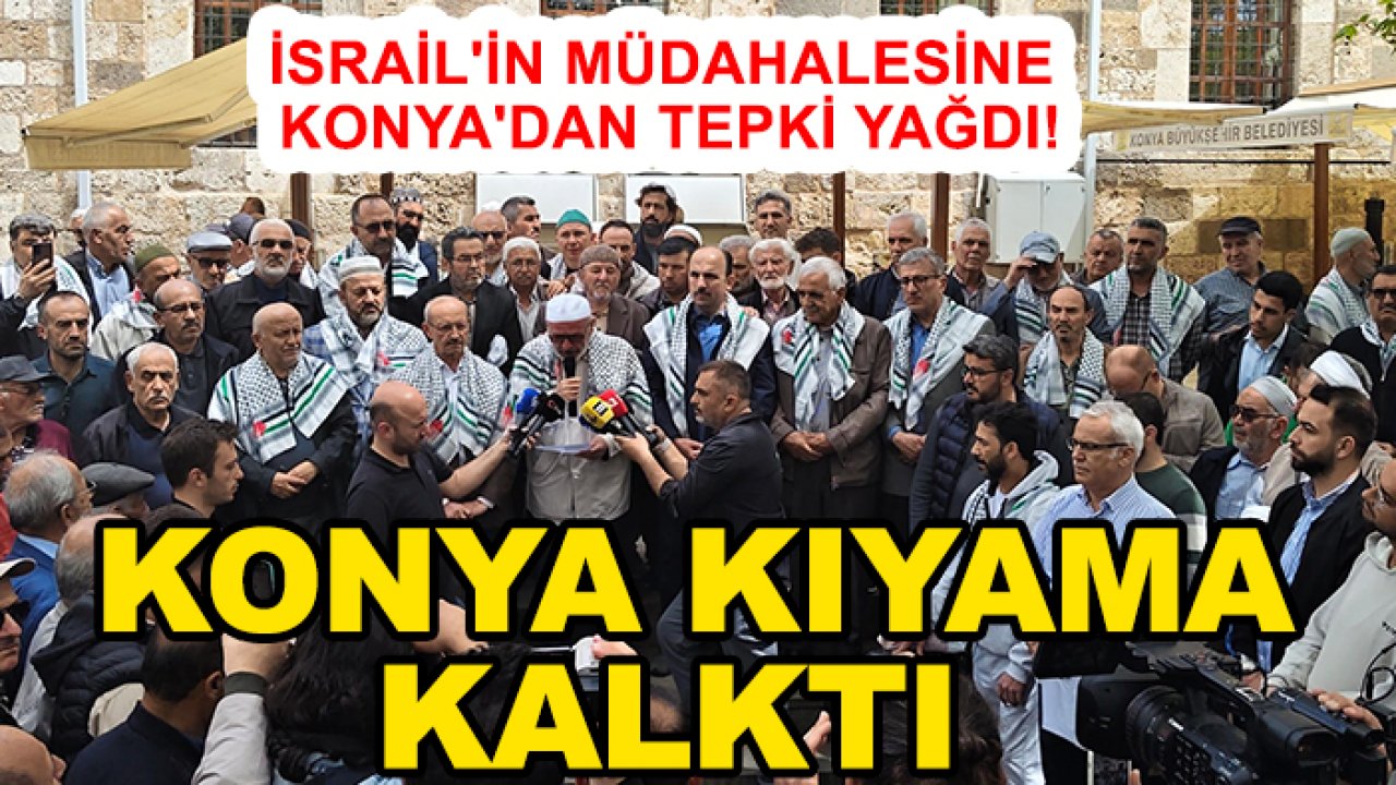 İsrail'in müdahalesine Konya'dan tepki yağdı! Konya kıyama kalktı