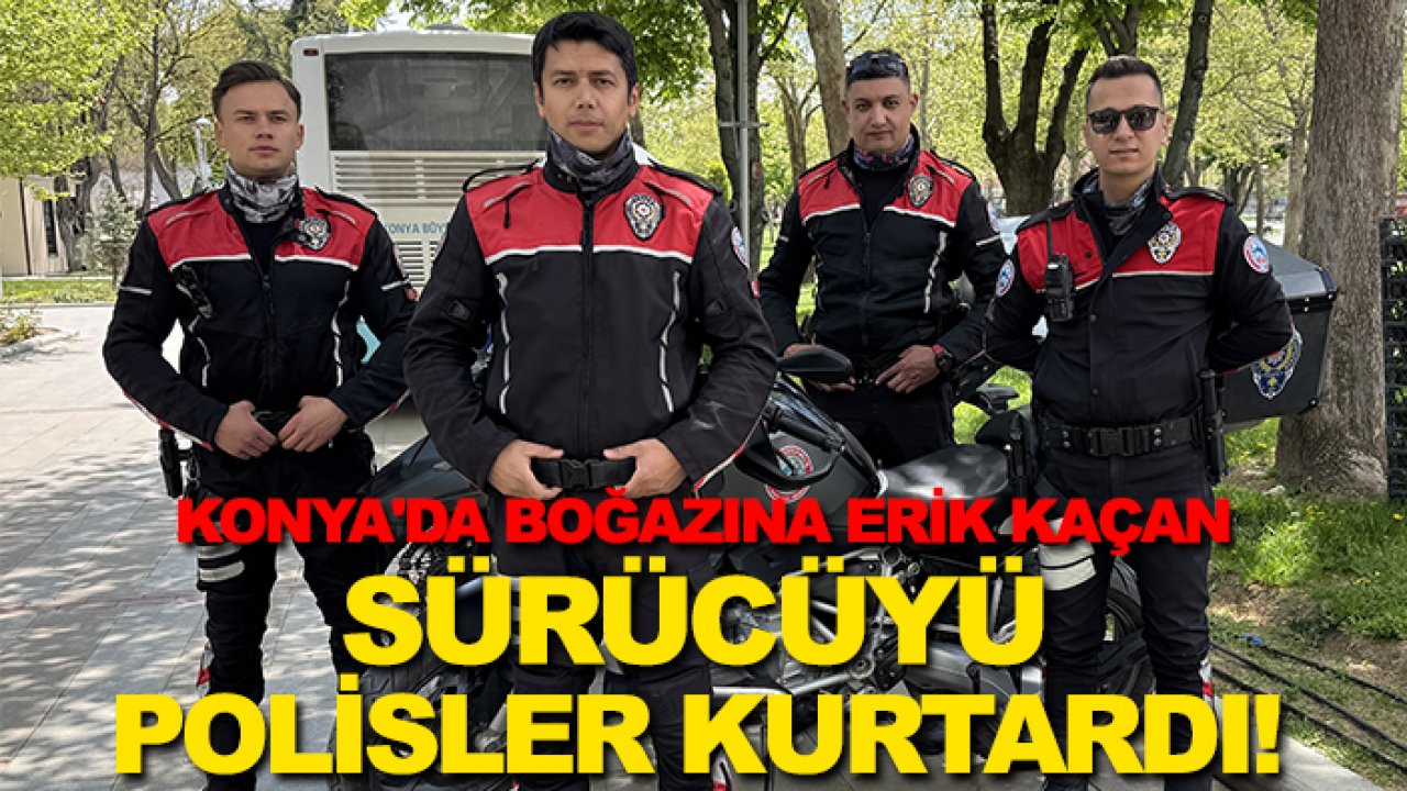 Konya'da boğazına erik kaçan sürücüyü polisler kurtardı!