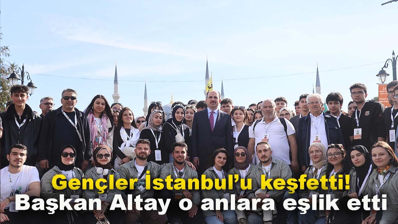 Gençler İstanbul’u keşfetti! Başkan Altay o anlara eşlik etti
