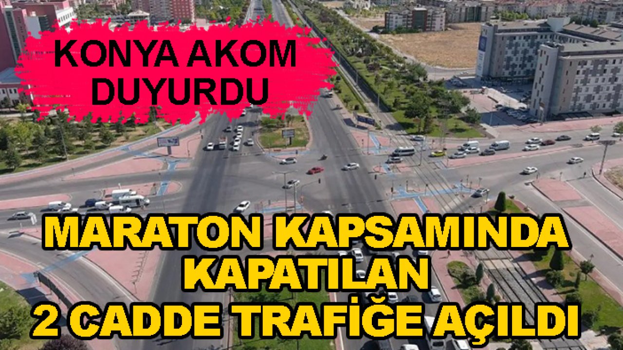 Konya AKOM duyurdu! Maraton kapsamında kapatılan 2 cadde trafiğe açıldı