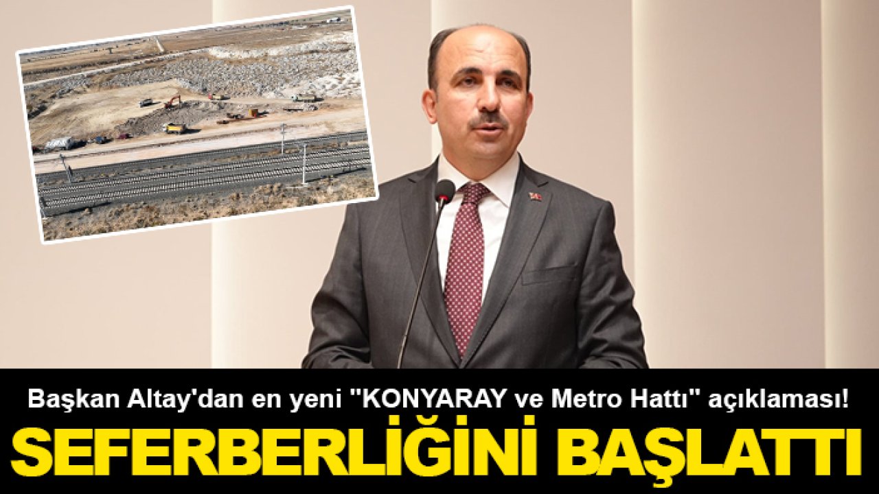 Başkan Altay'dan en yeni "KONYARAY ve Metro Hattı" açıklaması! Toplantıda seferberliğini başlattı