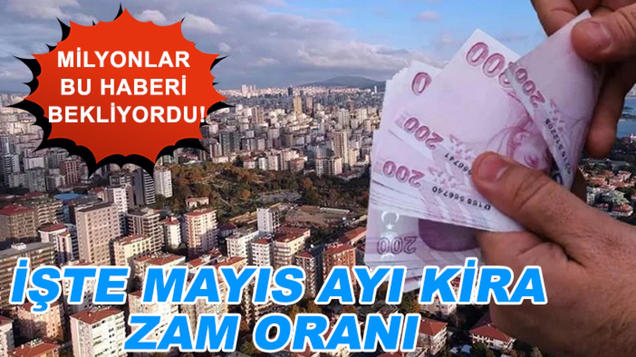 Milyonlar bu haberi bekliyordu! İşte Mayıs ayı kira zam oranı
