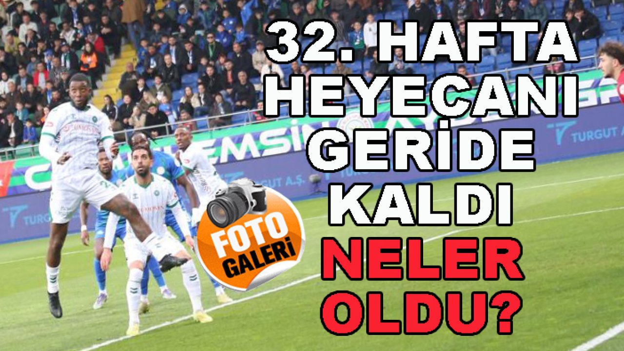 Süper Lig'de 32. haftada neler oldu?