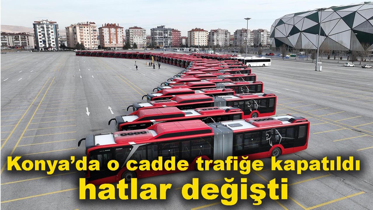 Konya’da o cadde trafiğe kapatıldı, hatlar değişti