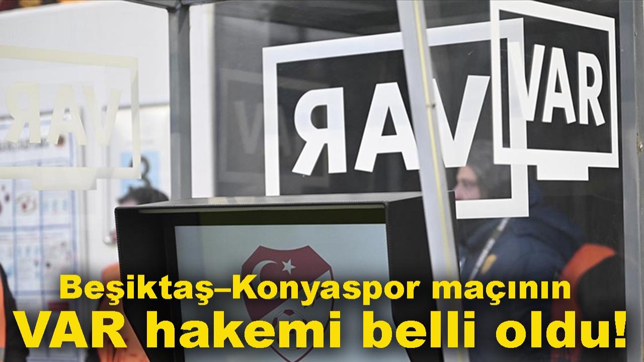 Beşiktaş–Konyaspor maçının VAR hakemi belli oldu!