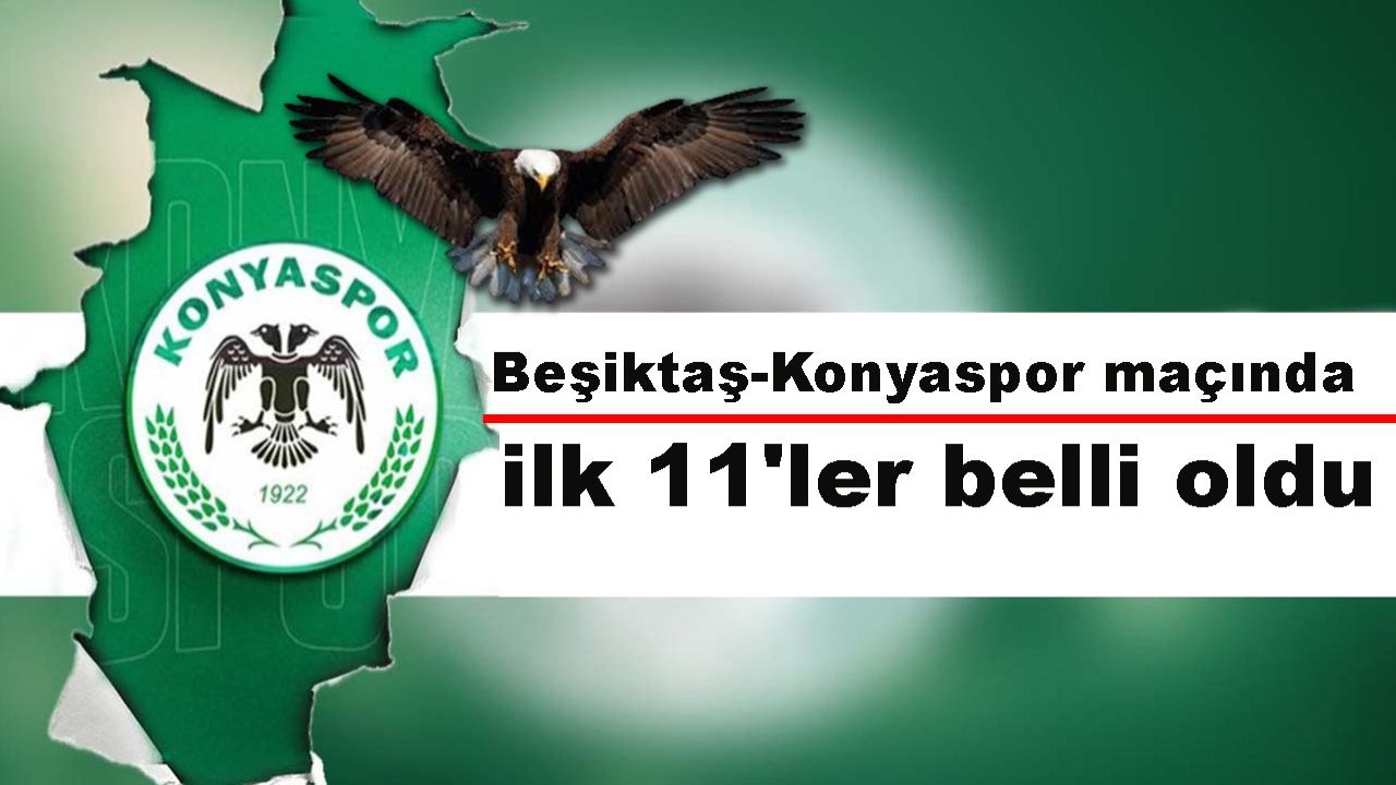 Beşiktaş-Konyaspor maçında ilk 11'ler belli oldu