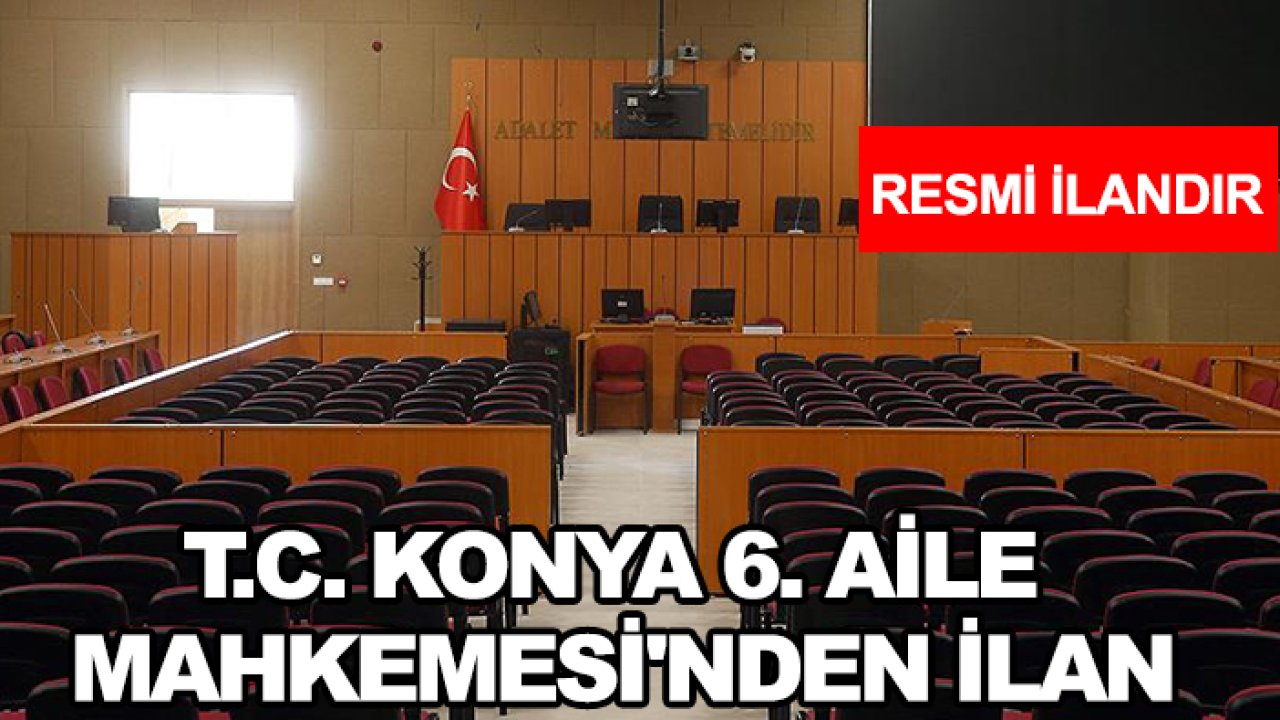 T.C. Konya 6. Aile Mahkemesi'nden ilan