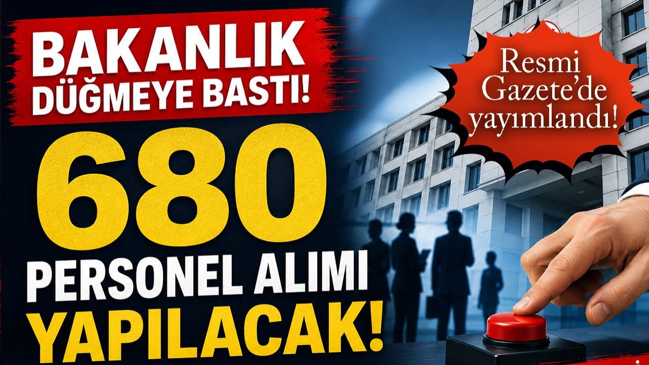 Bakanlık düğmeye bastı! 680 personel alımı yapılacak